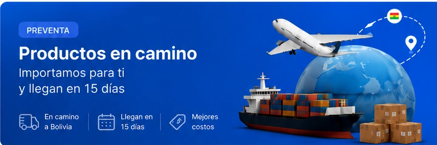 Preventa. Productos en camino. Importamos para ti y llegan en 15 días. En camino a Bolivia. Llegan en 15 días. Mejores costos.